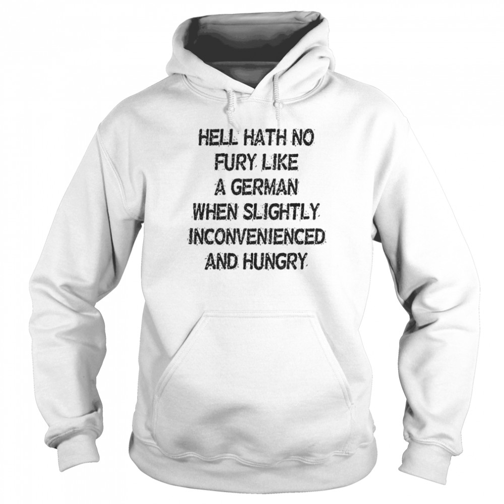 Hell Hath No Fury Like A German When Slightly Inconvenienced And Hungry Unisex Hoodie