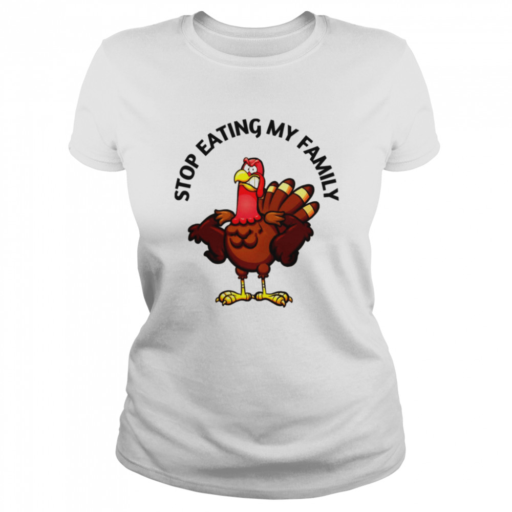 Stop Eating My Family Best Gift For Thanksgiving Day shirt Classic Women's T-shirt