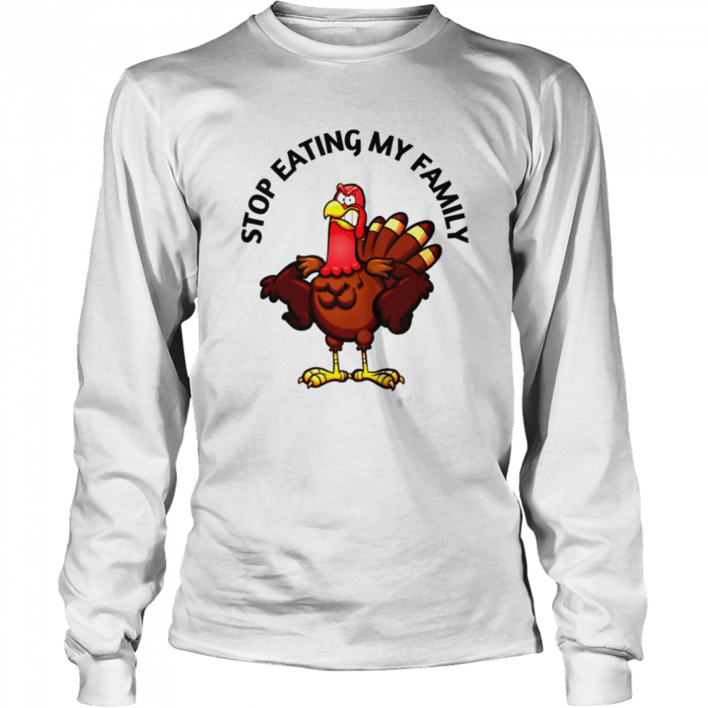 Stop Eating My Family Best Gift For Thanksgiving Day shirt Long Sleeved T-shirt