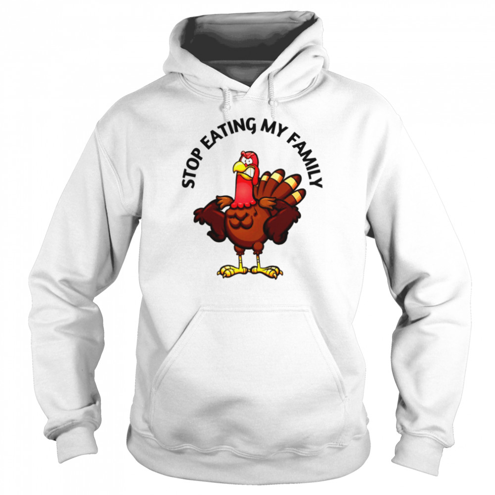 Stop Eating My Family Best Gift For Thanksgiving Day shirt Unisex Hoodie