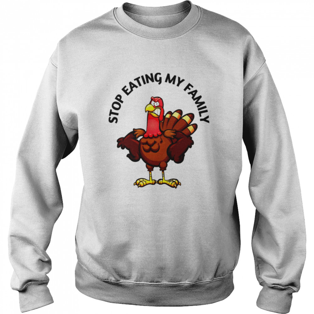 Stop Eating My Family Best Gift For Thanksgiving Day shirt Unisex Sweatshirt