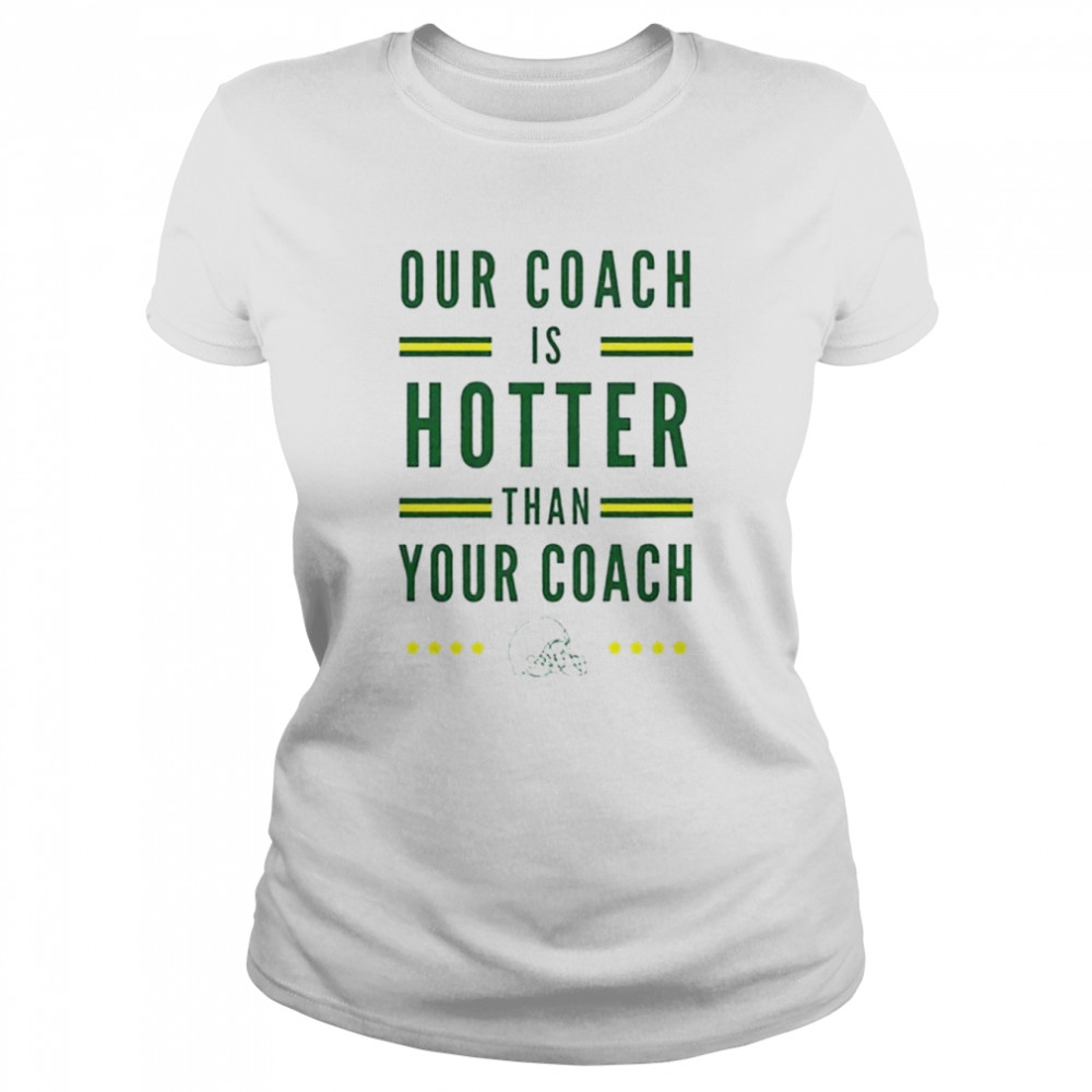 Packers Our Coach Is Hotter Than Your Coach Premium Shirt, hoodie, sweater,  long sleeve and tank top