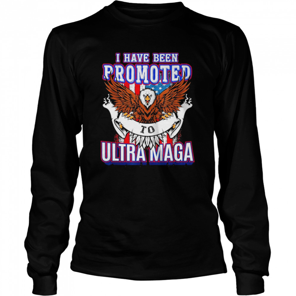 I have been Promoted to Ultra MAGA T- Long Sleeved T-shirt