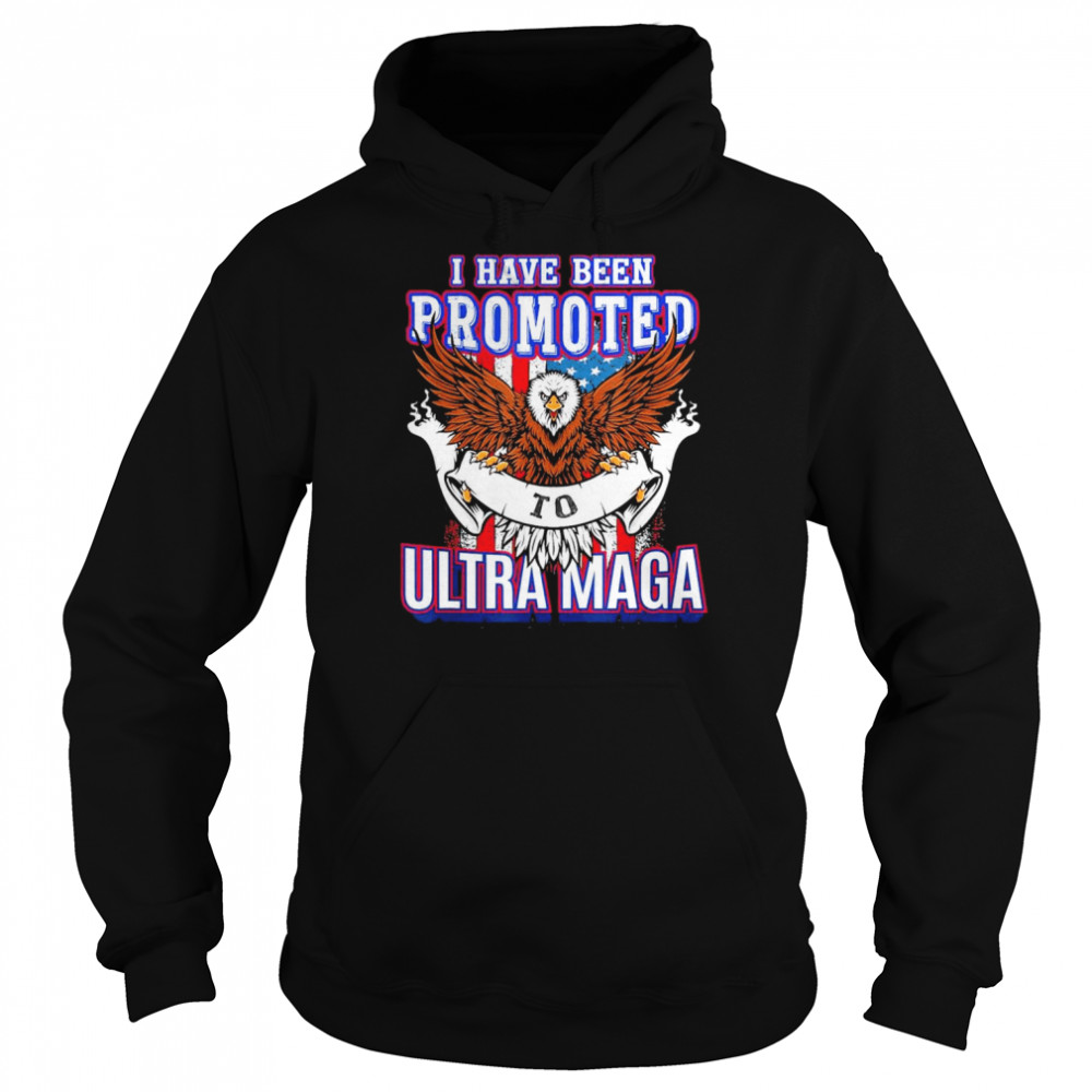 I have been Promoted to Ultra MAGA T- Unisex Hoodie