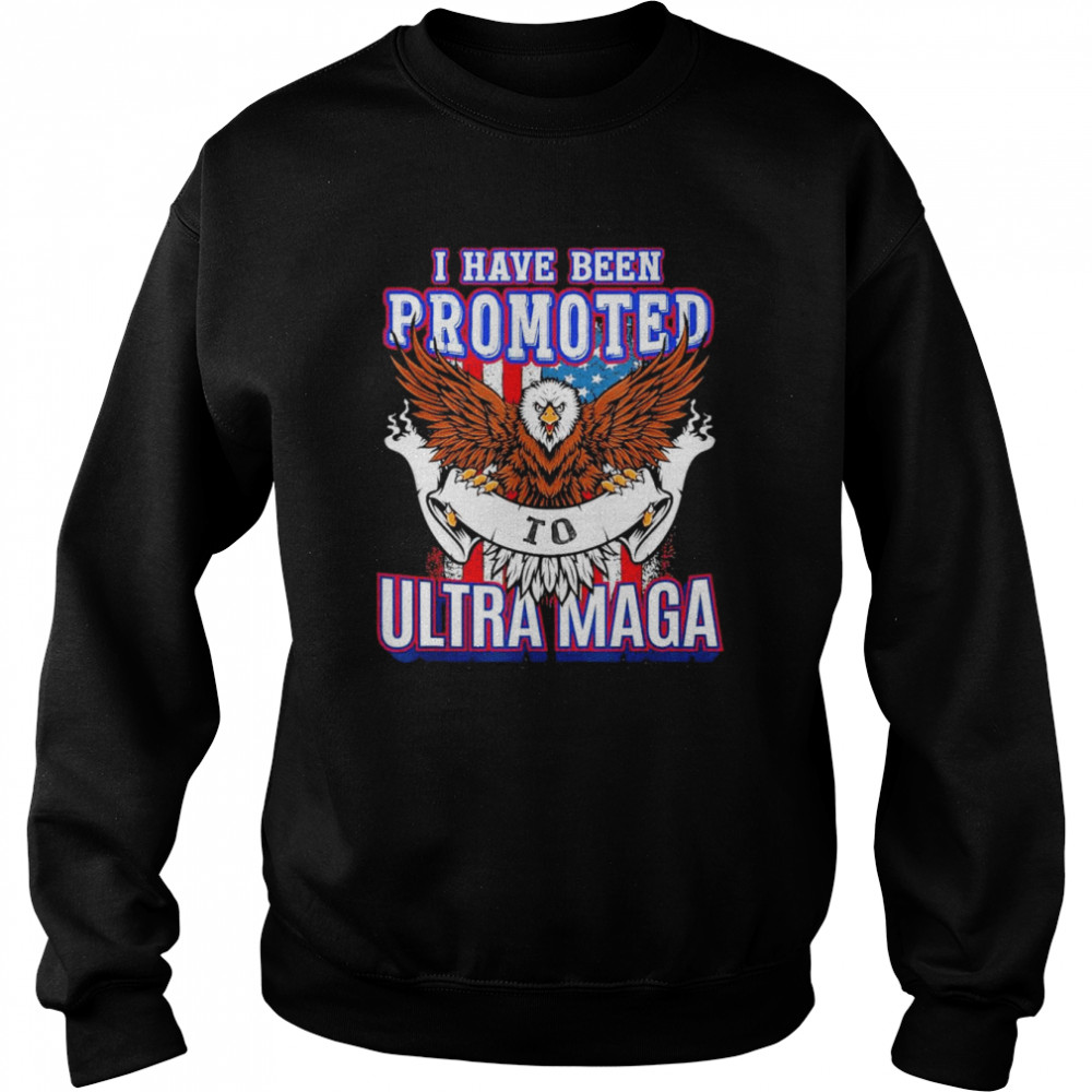 I have been Promoted to Ultra MAGA T- Unisex Sweatshirt