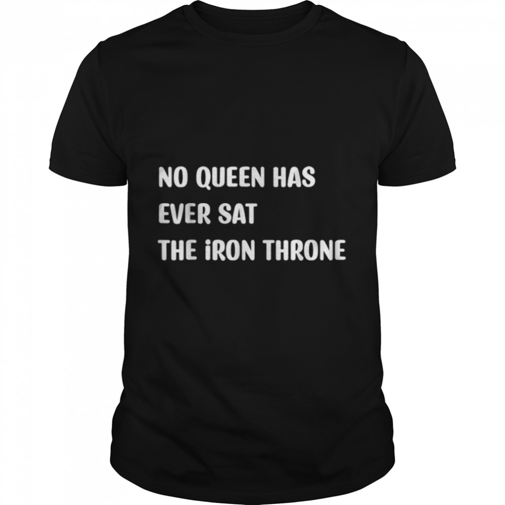 no queen has ever sat the iron throne T-Shirt B0BC8L4LHZ