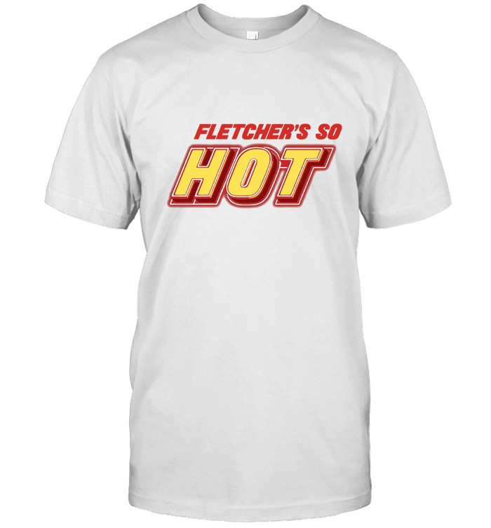 Fletcher Dletcher’s So Hot T-Shirt