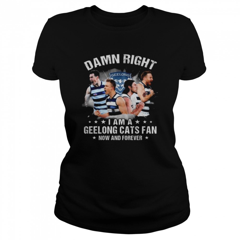 Damn right I am Geelong Cats fan now and forever 2022 shirt Classic Women's T-shirt