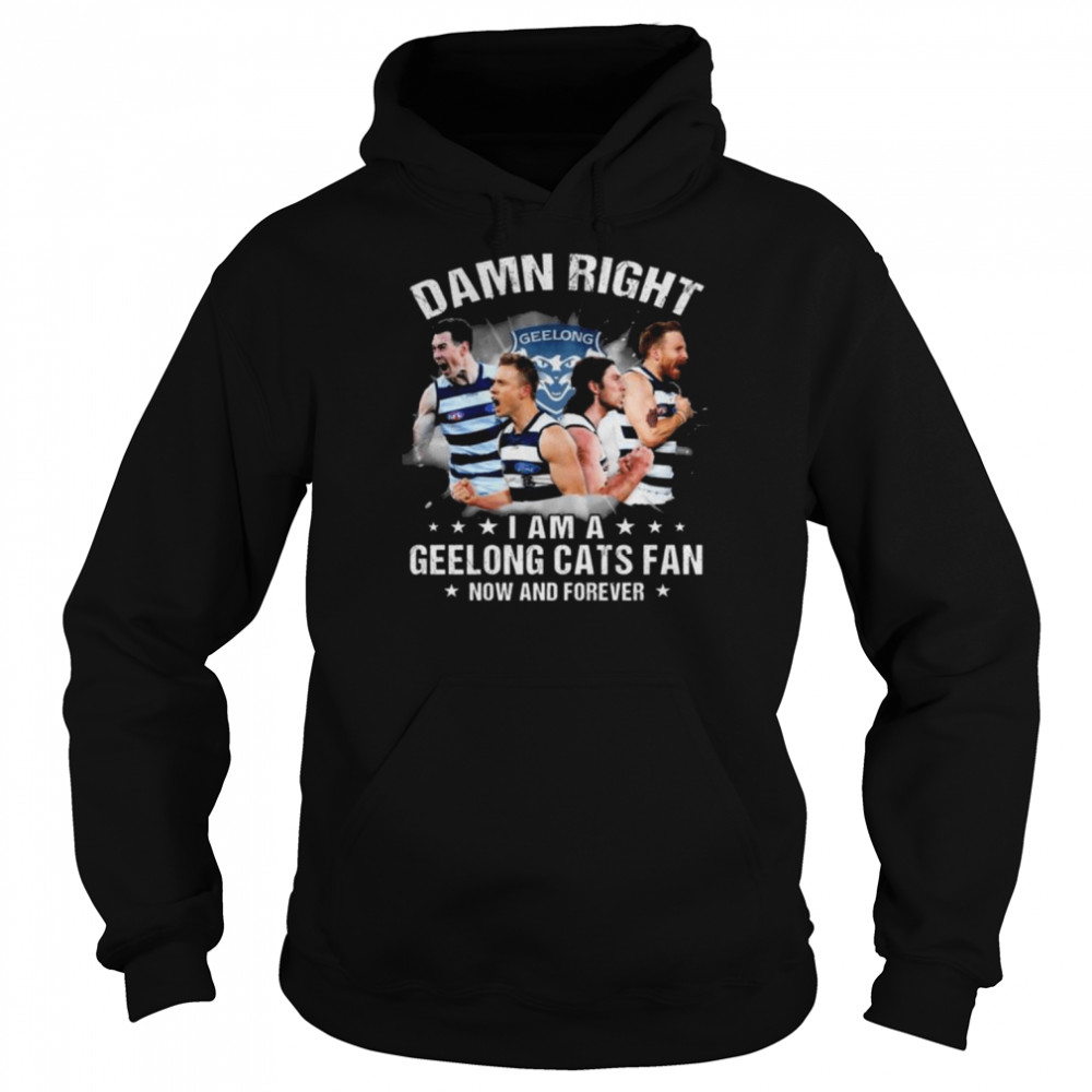 Damn right I am Geelong Cats fan now and forever 2022 shirt Unisex Hoodie