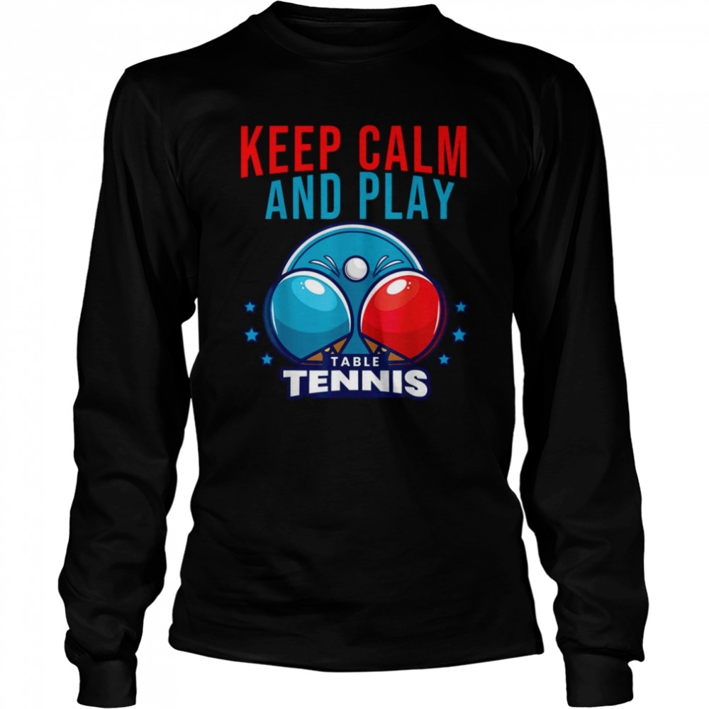 Keep Calm And Play Table Tennis shirt Long Sleeved T-shirt