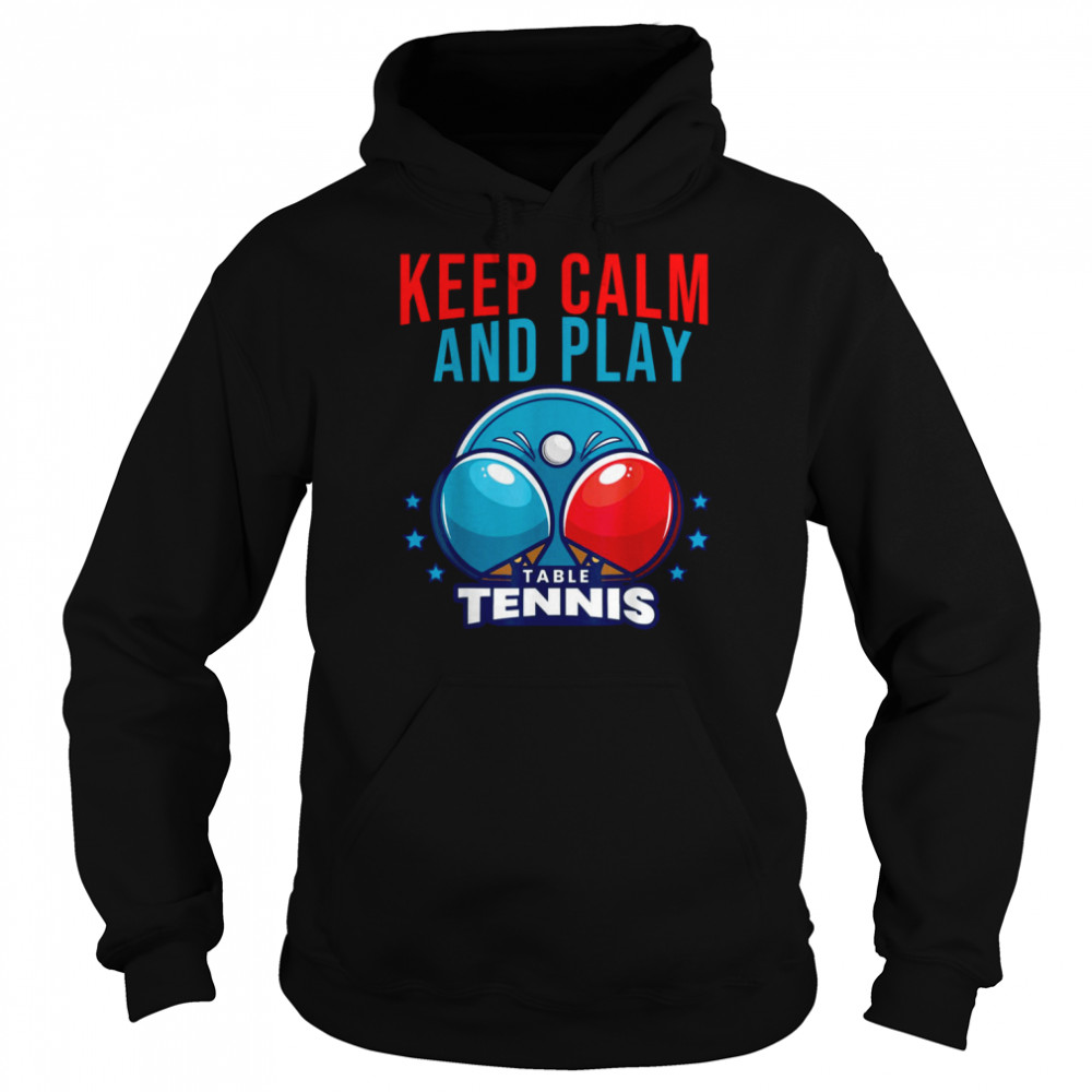 Keep Calm And Play Table Tennis shirt Unisex Hoodie