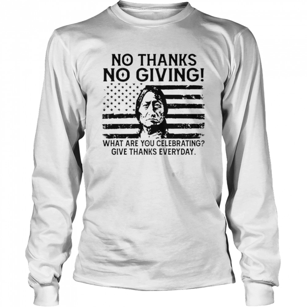 https://cdn.tshirtclassic.com/image/2022/10/01/native-no-thanks-no-giving-what-are-you-celebrating-give-thanks-everyday-shirt-long-sleeved-t-shirt.jpg