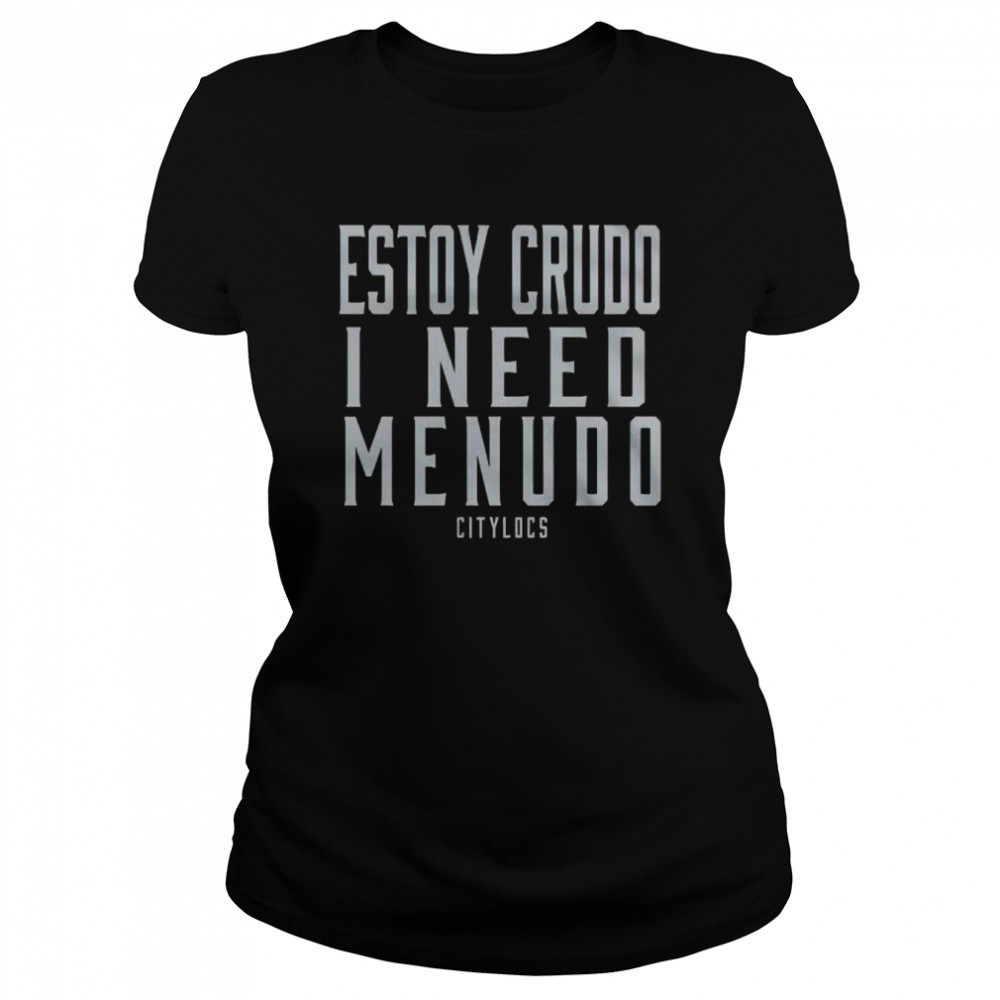 Estoy crudo I need menudo shirt Classic Women's T-shirt