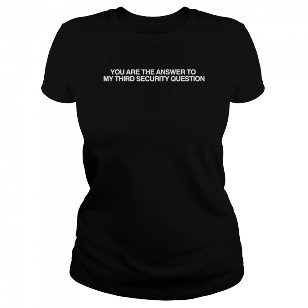 You Are The Answer To My Third Security Question shirt Classic Women's T-shirt