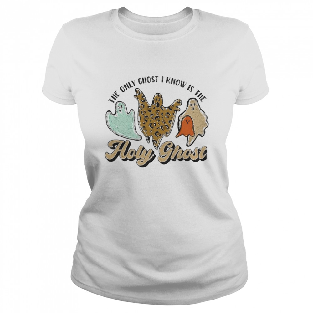 The only ghost I know is the holy ghost Halloween shirt Classic Women's T-shirt