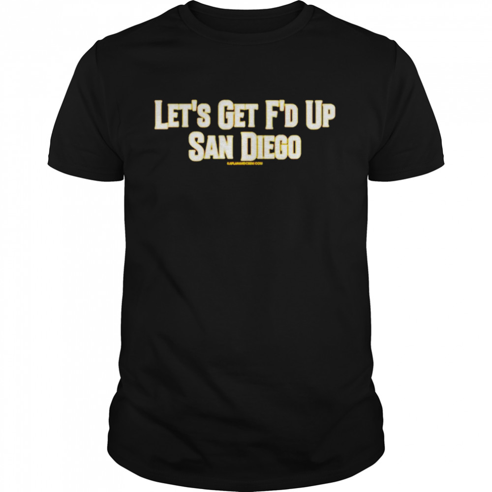 Let’s get f’d up San Diego shirt