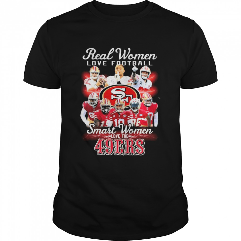 San Francisco 49ers Real Women love football smart Women love the 49ers shirt