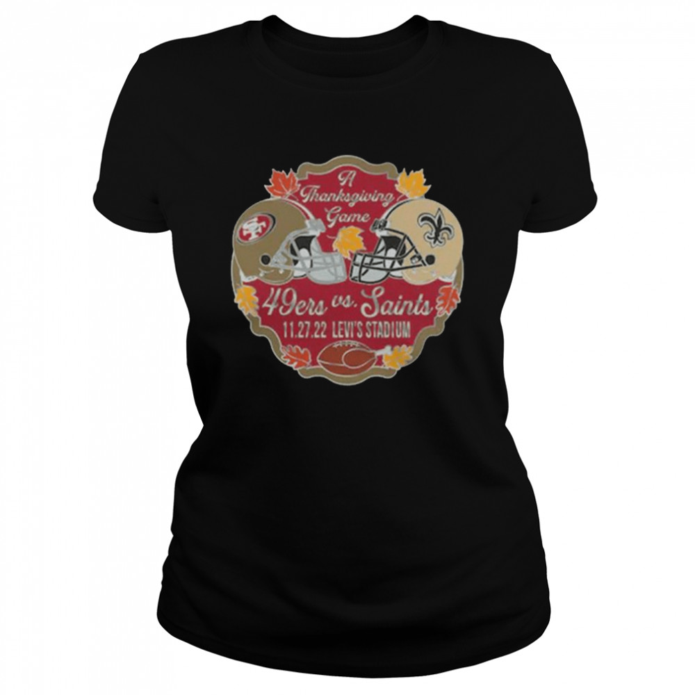 San Francisco 49ers Vs New Orleans Saints A Thanksgiving Game 11-27-22  Levi's Stadium Shirt - T Shirt Classic