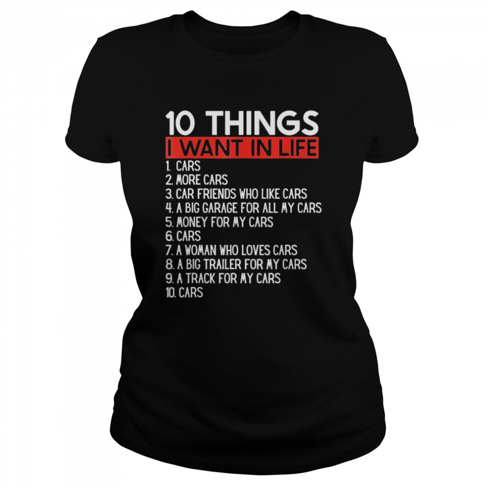 10 Things I Want In My Life Cars More Cars car T- Classic Women's T-shirt