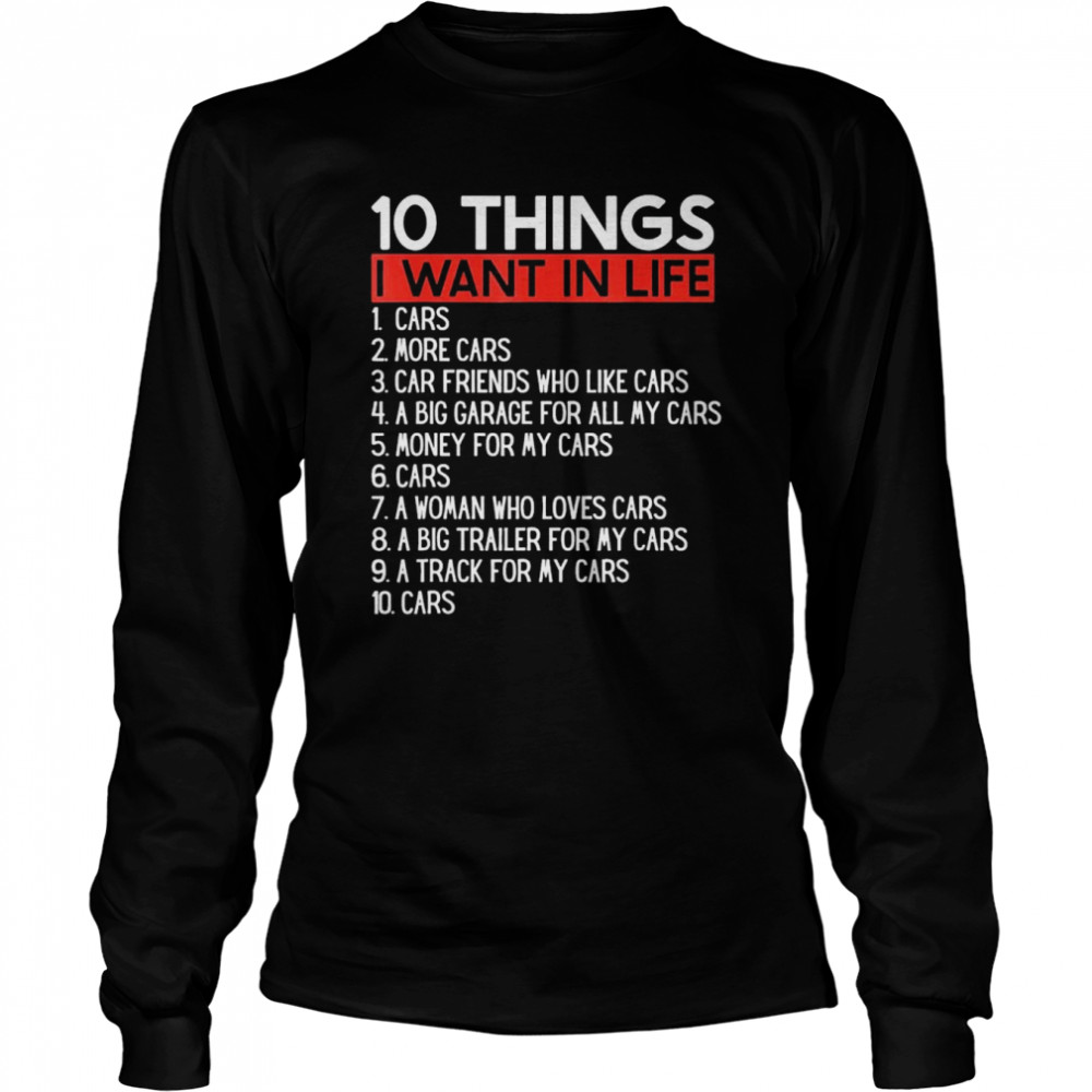 10 Things I Want In My Life Cars More Cars car T- Long Sleeved T-shirt