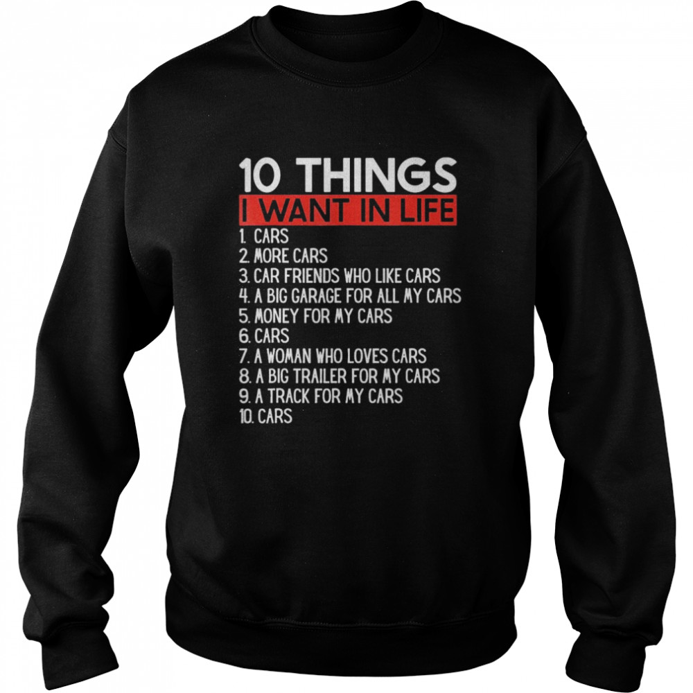 10 Things I Want In My Life Cars More Cars car T- Unisex Sweatshirt