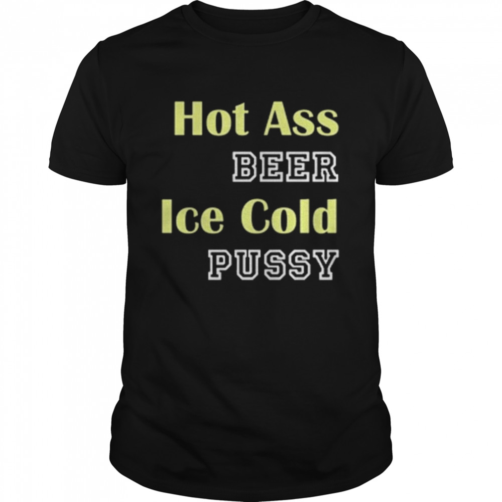 hot ass beer ice cold pussy shirt Classic Men's T-shirt