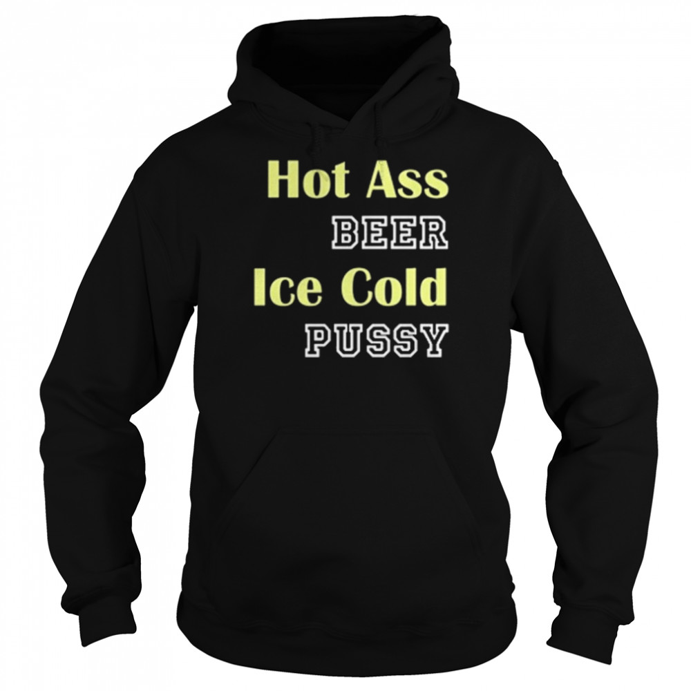 hot ass beer ice cold pussy shirt Unisex Hoodie