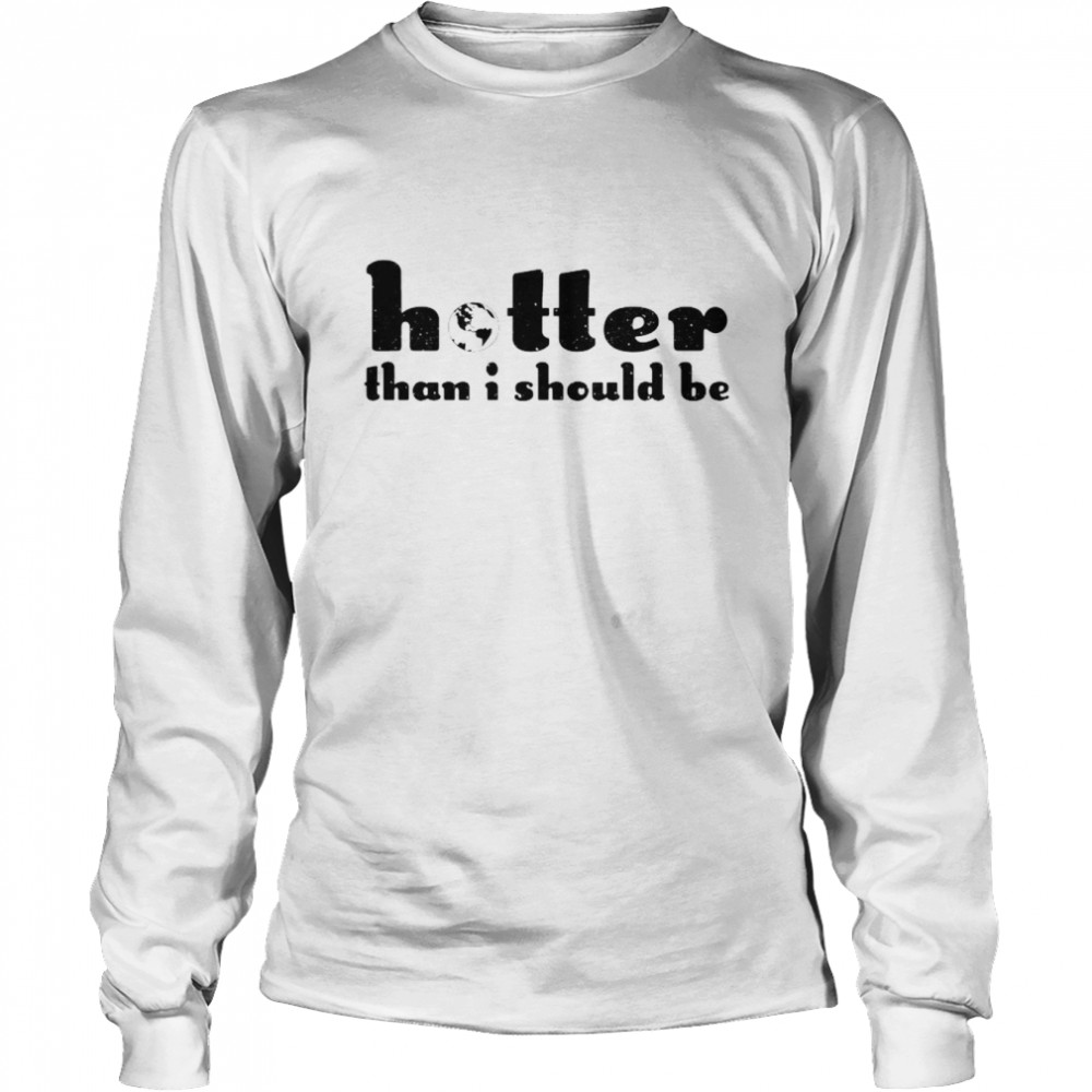 Hotter Than I Should Be Long Sleeved T-shirt