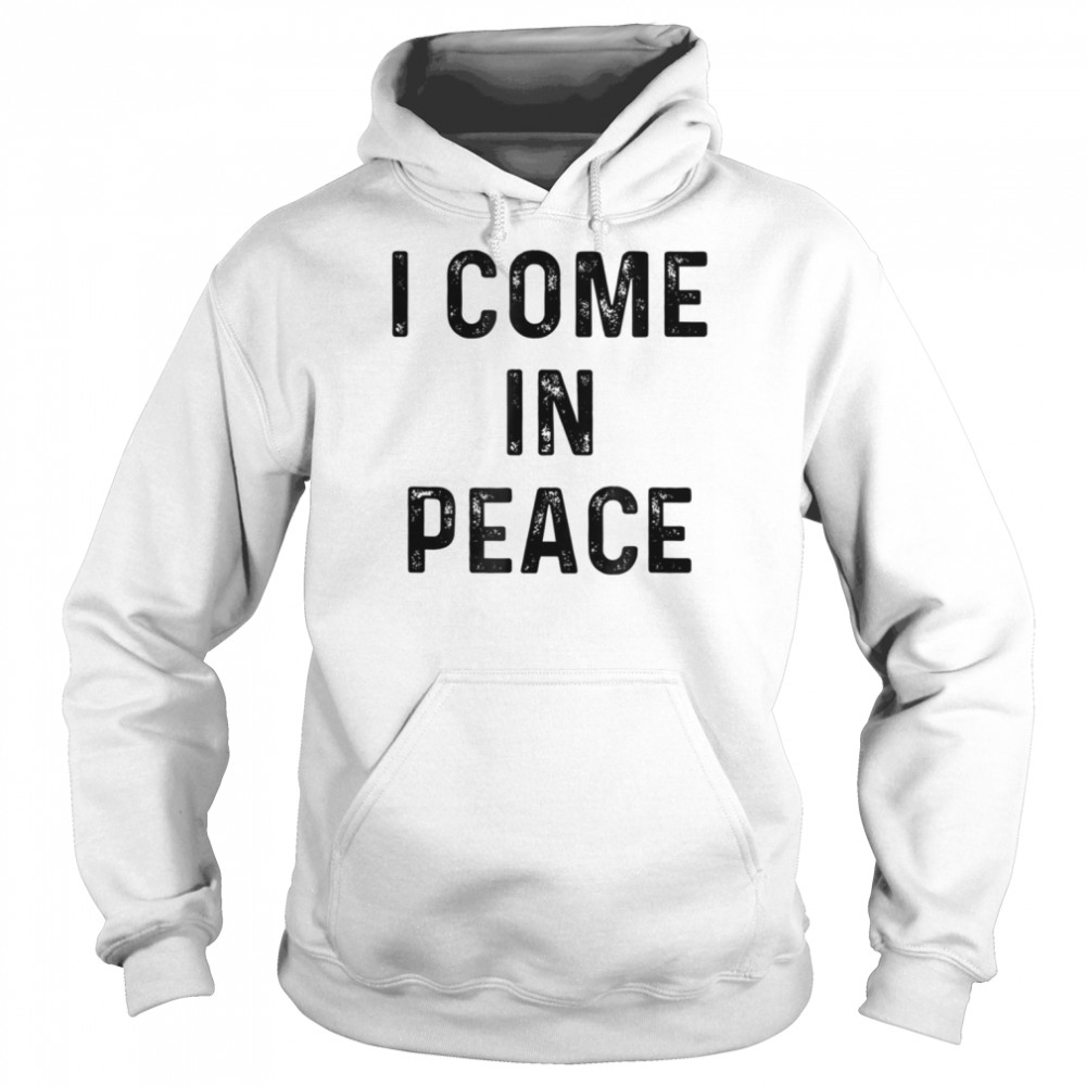 i-come-in-peace-i-m-peace-shirt