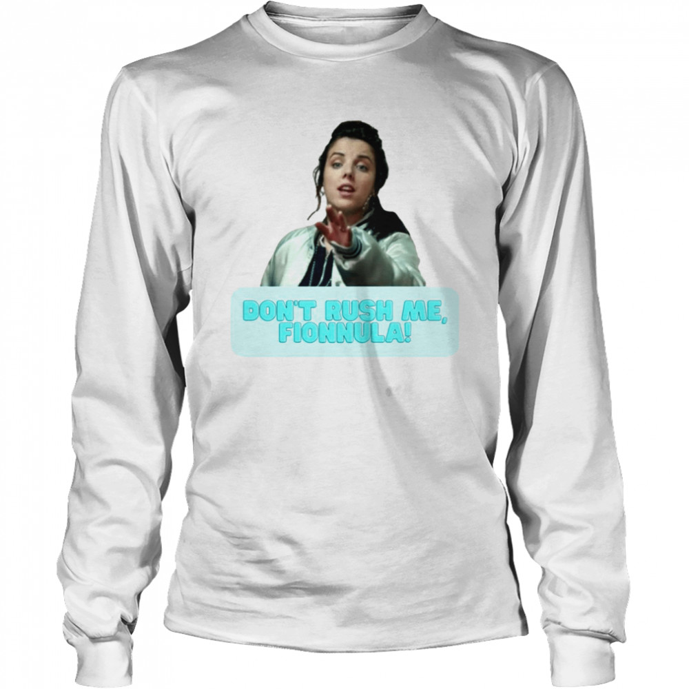 Michelle Don’t Rush Me Fionnula Derry Girls shirt Long Sleeved T-shirt