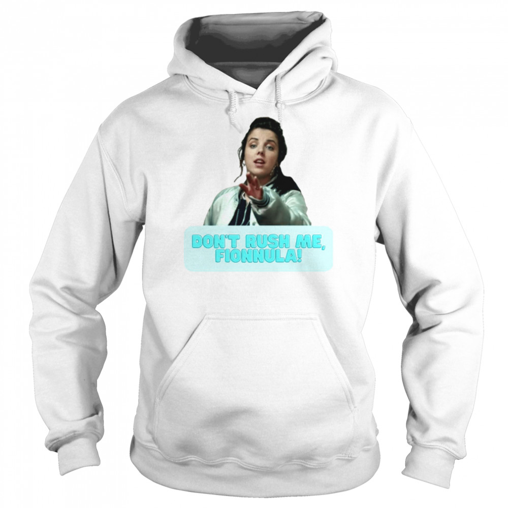 Michelle Don’t Rush Me Fionnula Derry Girls shirt Unisex Hoodie