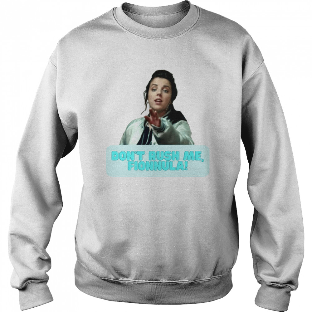 Michelle Don’t Rush Me Fionnula Derry Girls shirt Unisex Sweatshirt