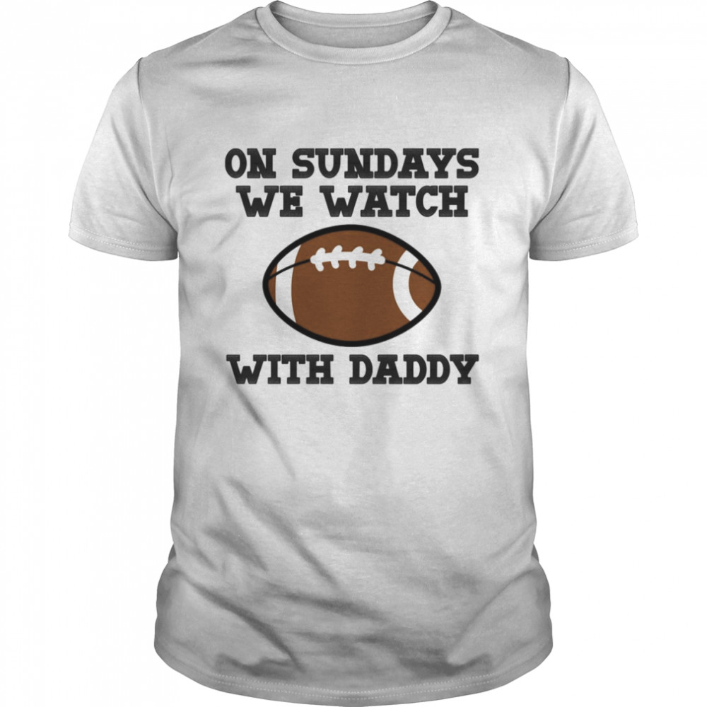 On Sundays We Watch Football With Daddy shirt Classic Men's T-shirt