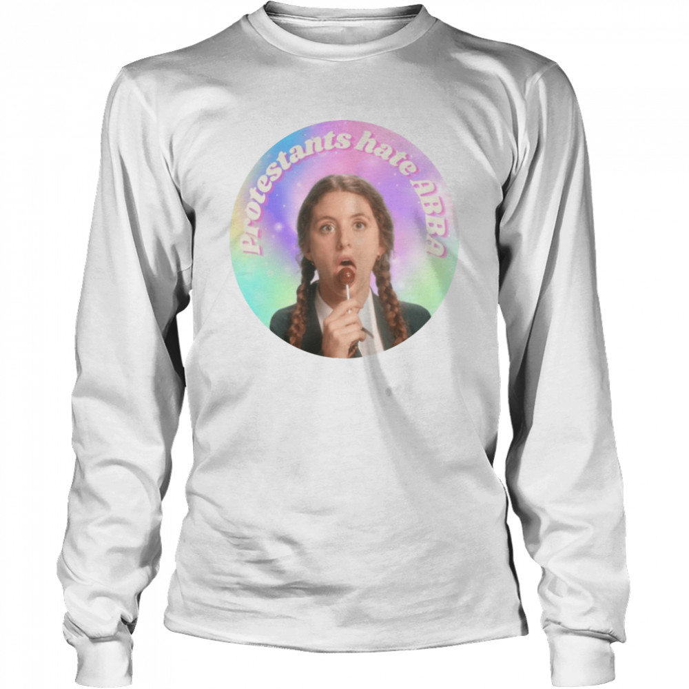 Orla Mccool Protestants Hate Abba Derry Girls shirt Long Sleeved T-shirt