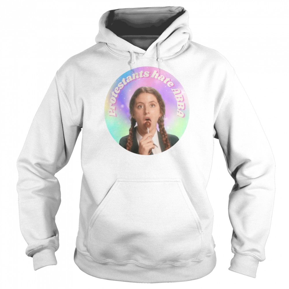 Orla Mccool Protestants Hate Abba Derry Girls shirt Unisex Hoodie