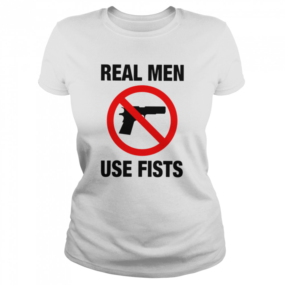 Real men use fists not gun shirt Classic Women's T-shirt