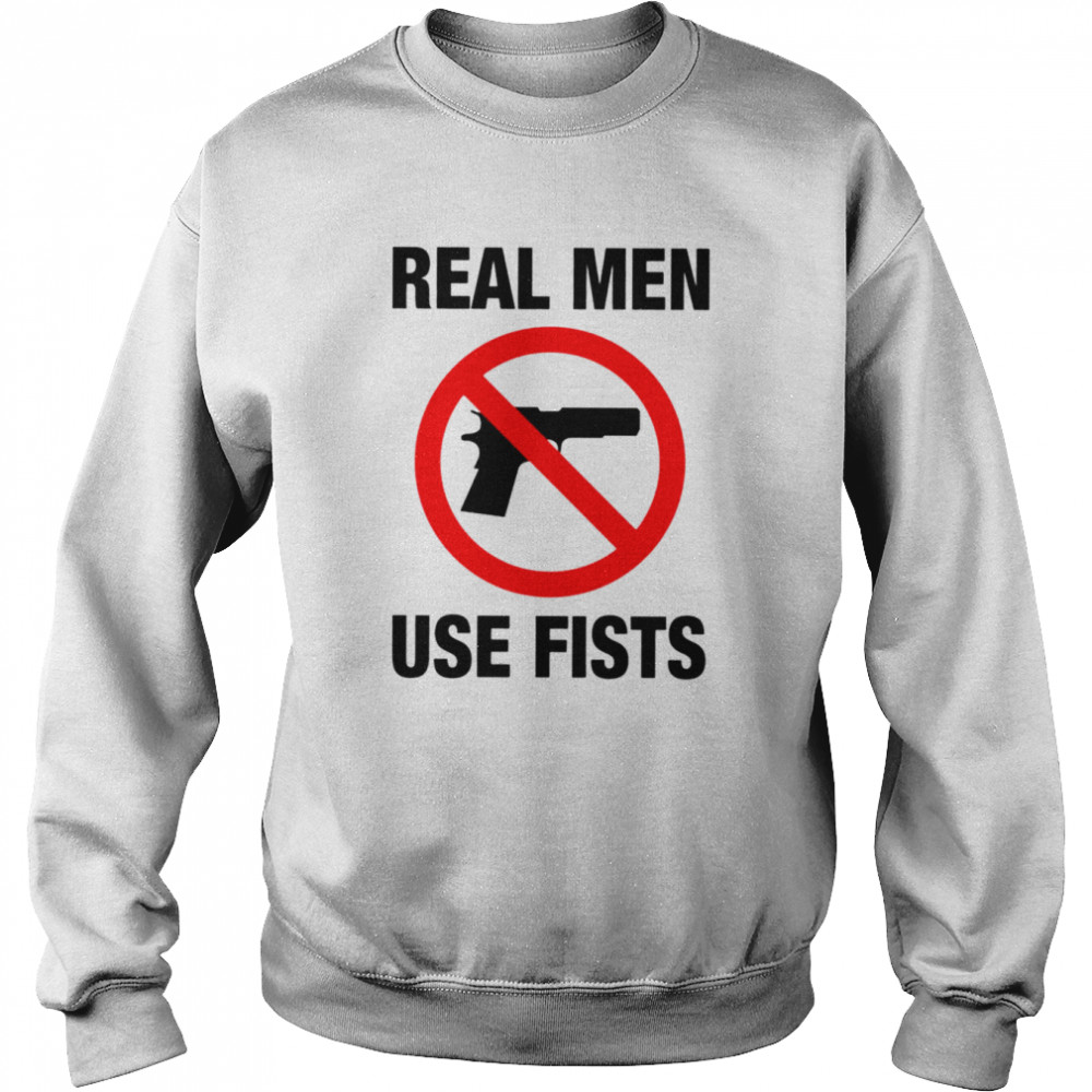 Real men use fists not gun shirt Unisex Sweatshirt