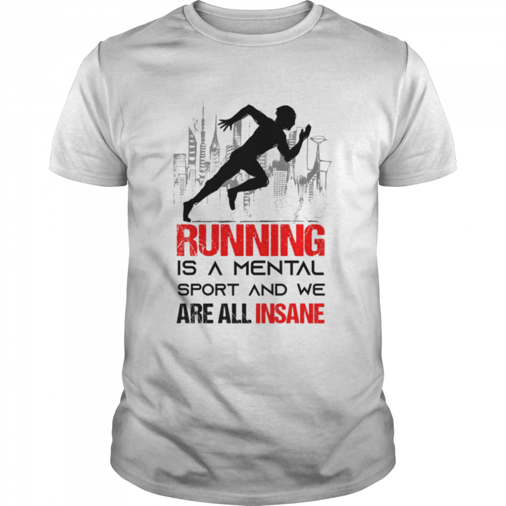 Running Is A Mental Sport And We Are All Insane shirt Classic Men's T-shirt