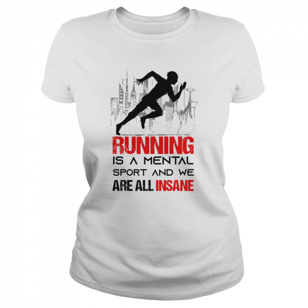 Running Is A Mental Sport And We Are All Insane shirt Classic Women's T-shirt