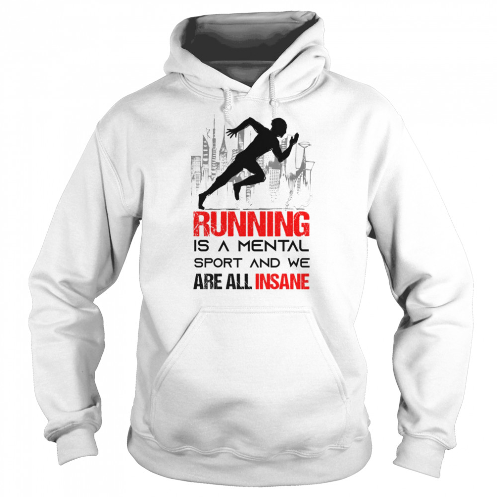 Running Is A Mental Sport And We Are All Insane shirt Unisex Hoodie