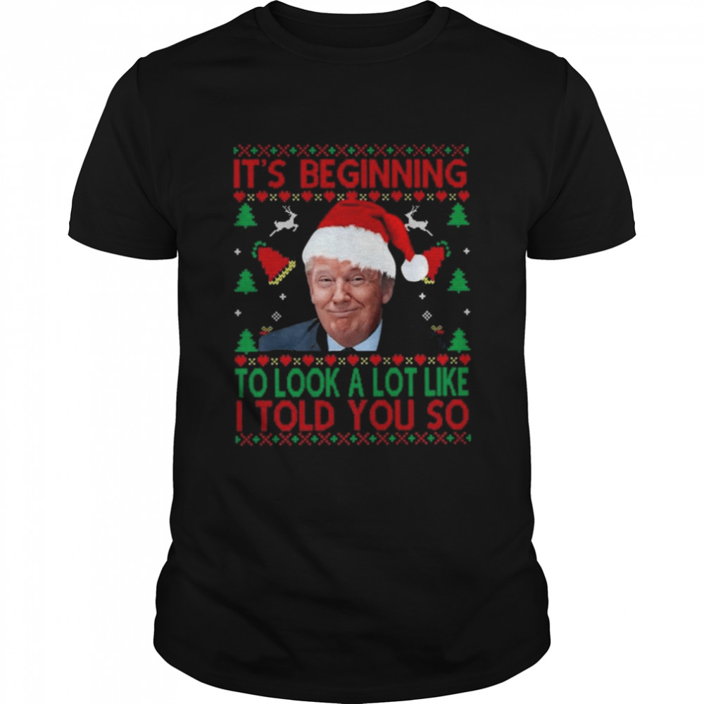 Santa Donald Trump It’s beginning to look a lot like I told You so Ugly Christmas shirt Classic Men's T-shirt