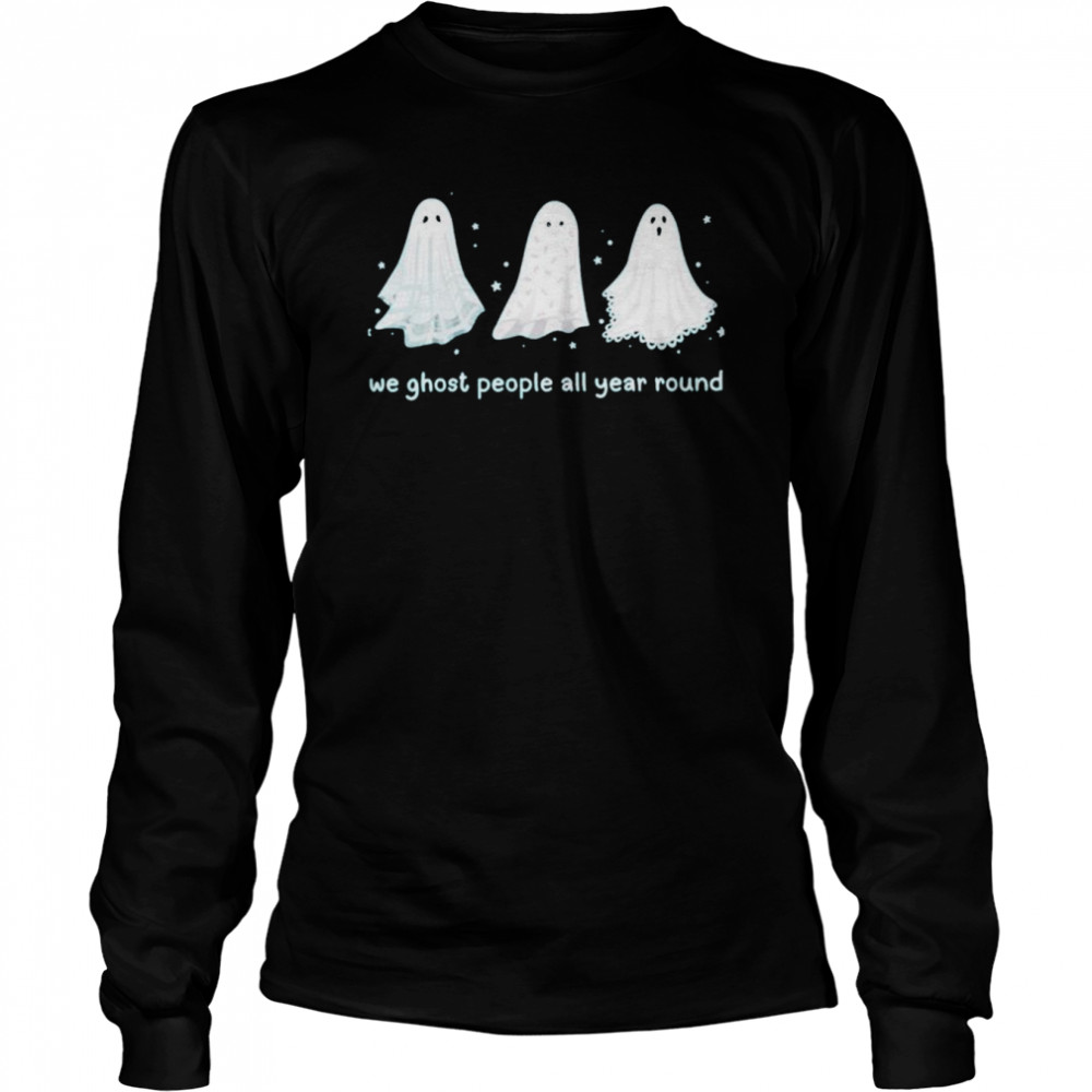 We ghost people all year round halloween shirt Long Sleeved T-shirt