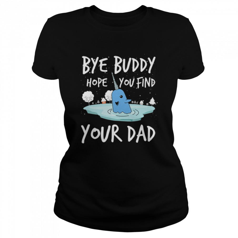 Bye Buddy Hope You Find Your Dad Funny ELF Christmas shirt Classic Women's T-shirt