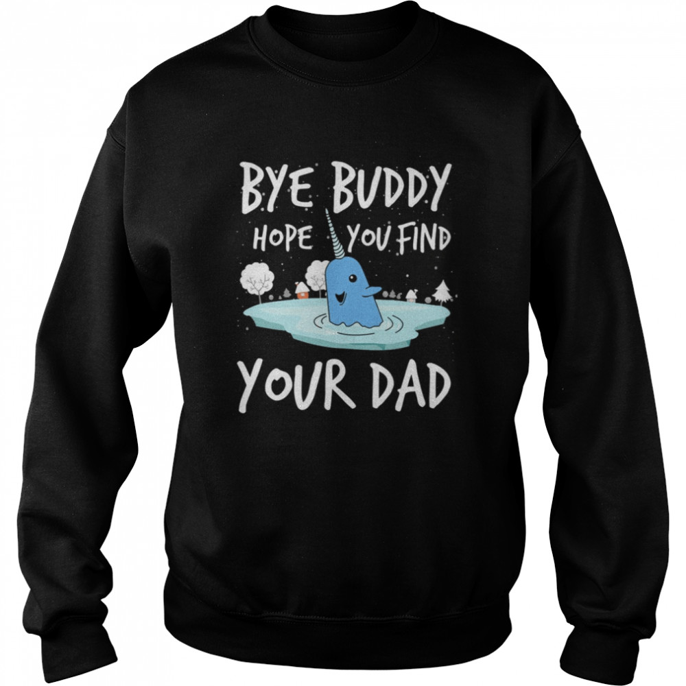 Bye Buddy Hope You Find Your Dad Funny ELF Christmas shirt Unisex Sweatshirt