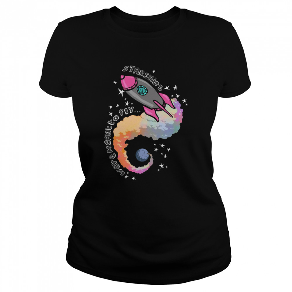 Starships Were Meant To Fly shirt Classic Women's T-shirt