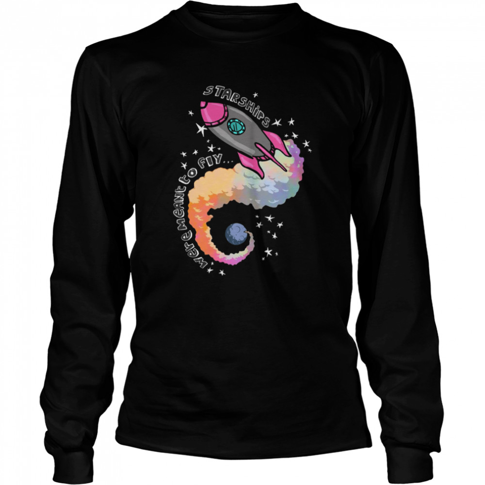 Starships Were Meant To Fly shirt Long Sleeved T-shirt