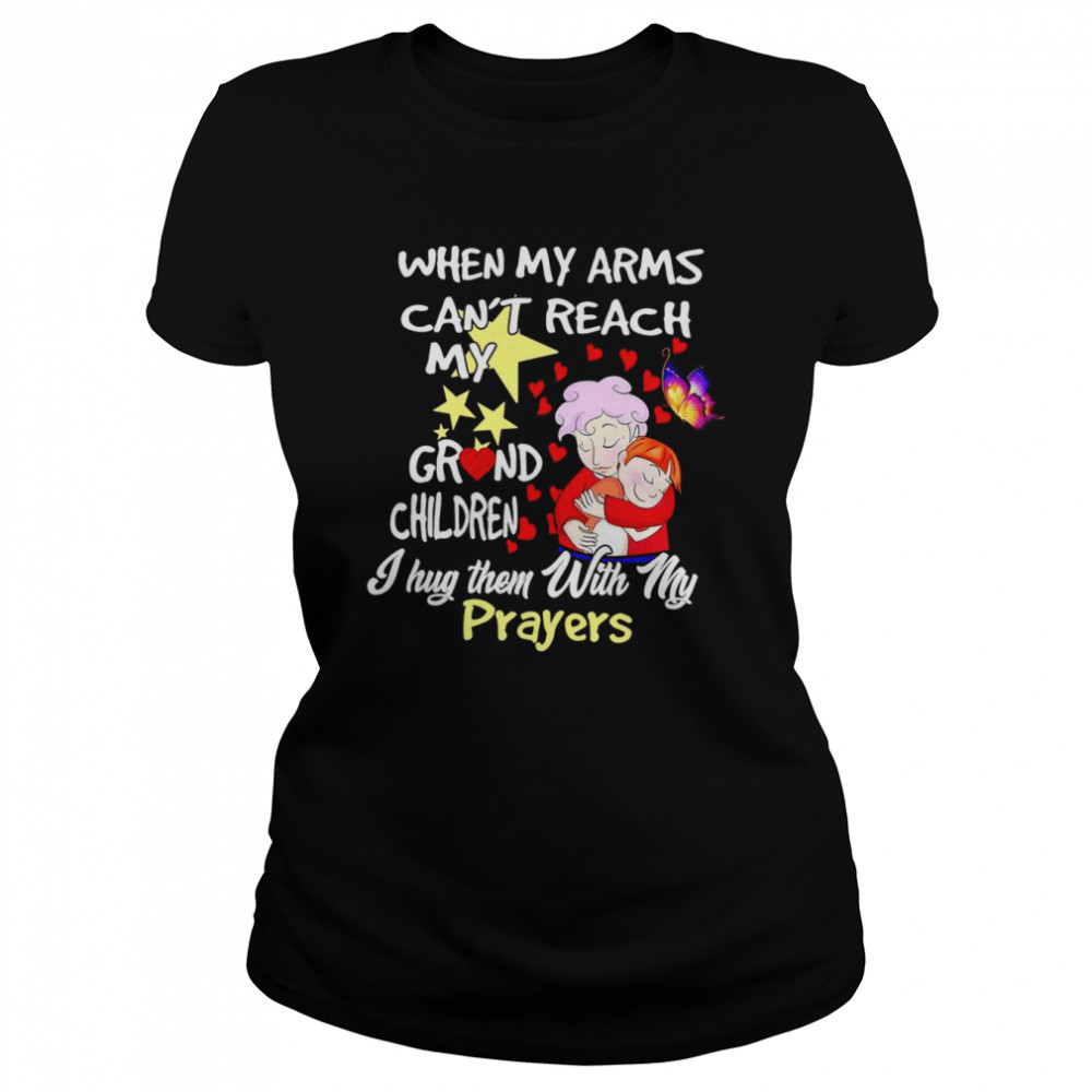 When my arms can’t reach my grandchildren I hug them with my prayers T-shirt Classic Women's T-shirt