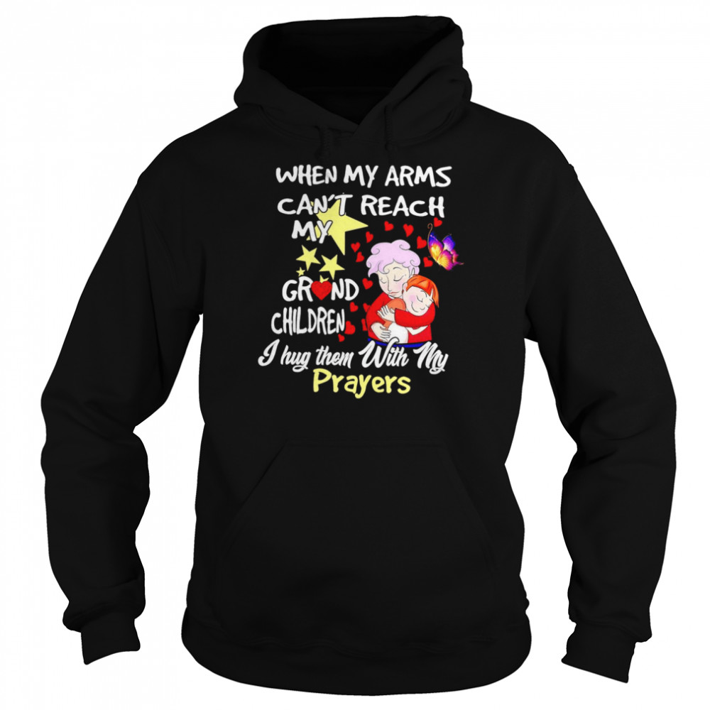 When my arms can’t reach my grandchildren I hug them with my prayers T-shirt Unisex Hoodie