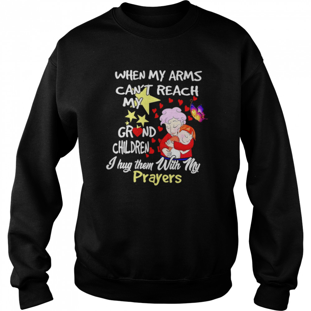 When my arms can’t reach my grandchildren I hug them with my prayers T-shirt Unisex Sweatshirt