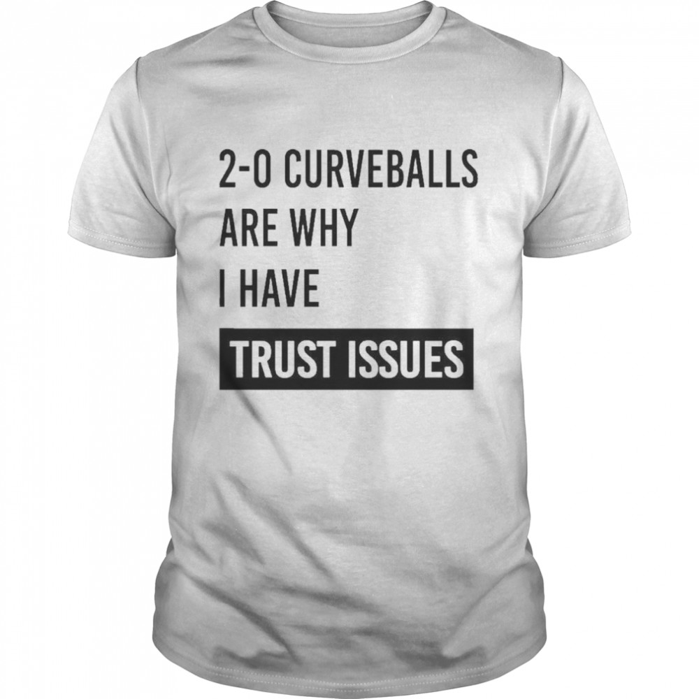 2-0 curveballs are why I have trust issues t-shirt Classic Men's T-shirt